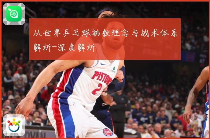 从世界乒乓球执教理念与战术体系解析-深度解析