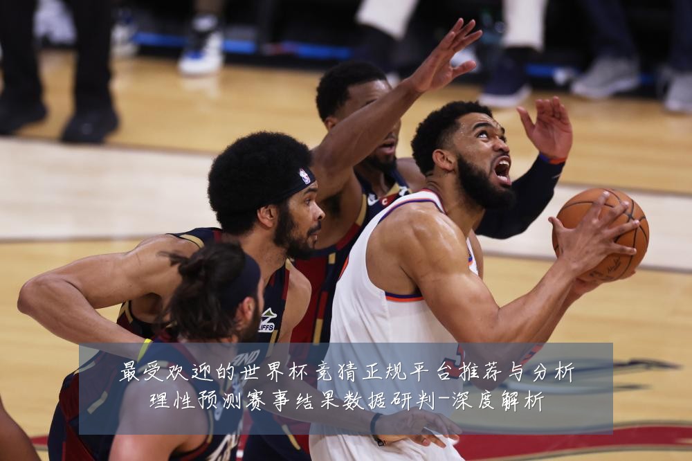最受欢迎的世界杯竞猜正规平台推荐与分析理性预测赛事结果数据研判-深度解析
