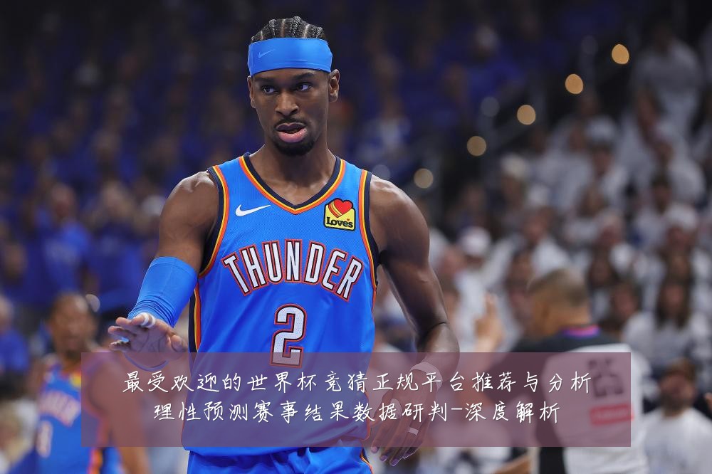 最受欢迎的世界杯竞猜正规平台推荐与分析理性预测赛事结果数据研判-深度解析