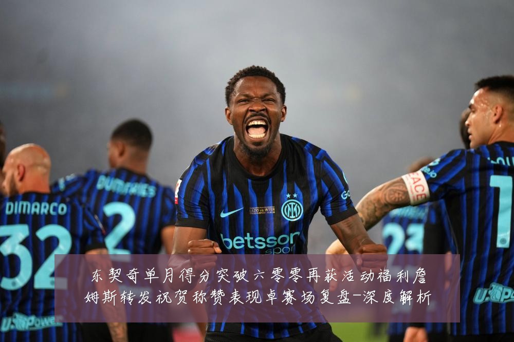 东契奇单月得分突破六零零再获活动福利詹姆斯转发祝贺称赞表现卓赛场复盘-深度解析